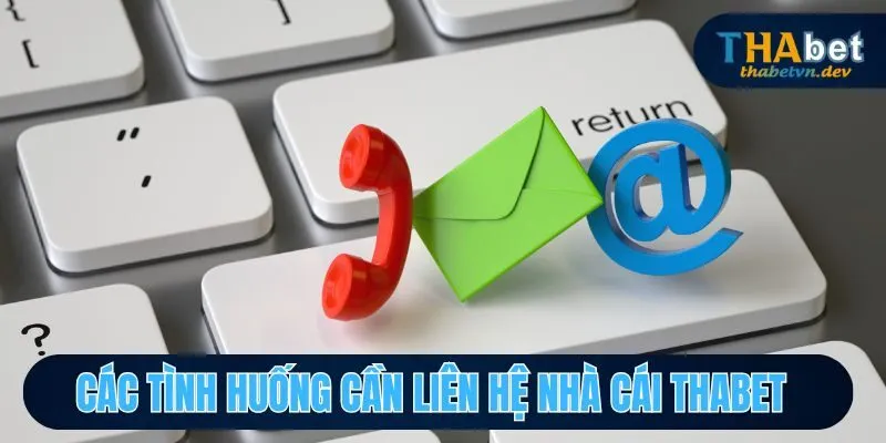 Các Hình Thức Liên Hệ THABET Bảo Mật, Nhanh Chóng Nhất 2025 1 Các tình huống cần liên hệ nhà cái THABET