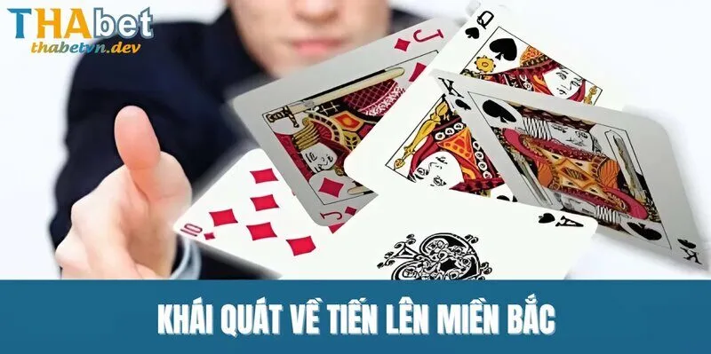 Tiến Lên Miền Bắc - Tận Hưởng Trải Nghiệm Thú Vị Tại THABET 2 Khái quát về tiến lên miền Bắc