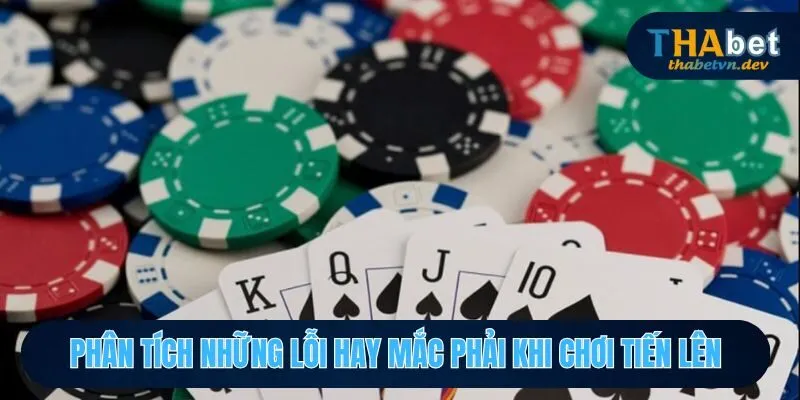 Các Cách Đánh Bài Tiến Lên Luôn Thắng THABET Hiệu Quả Nhất 4 Các sai sót thường gặp khi chơi Tiến Lên mà người chơi nên biết